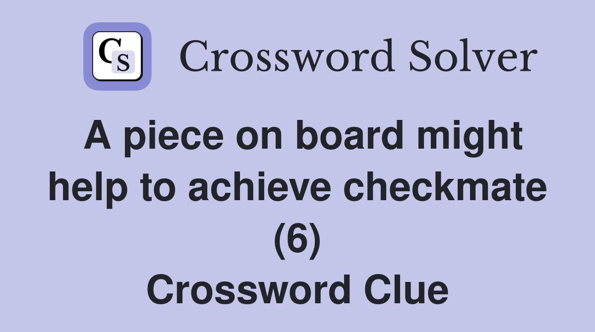 A piece on board might help to achieve checkmate (6) Crossword Clue