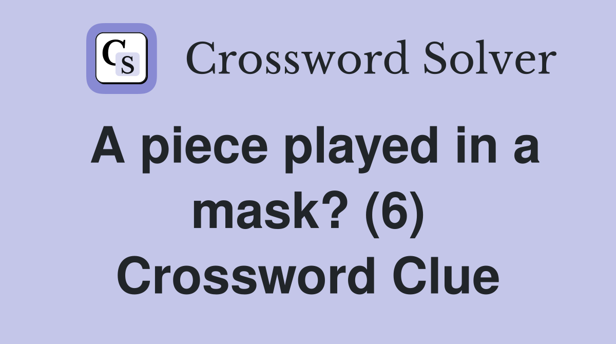 A piece played in a mask? (6) Crossword Clue