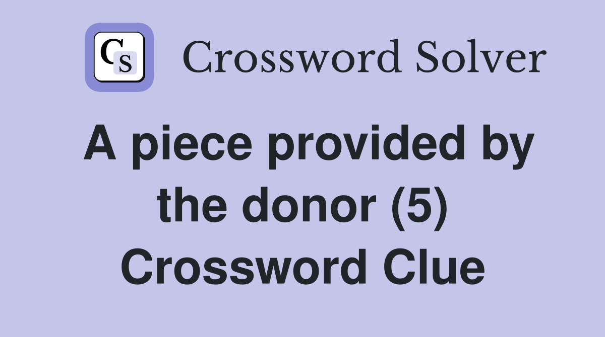 A piece provided by the donor (5) Crossword Clue