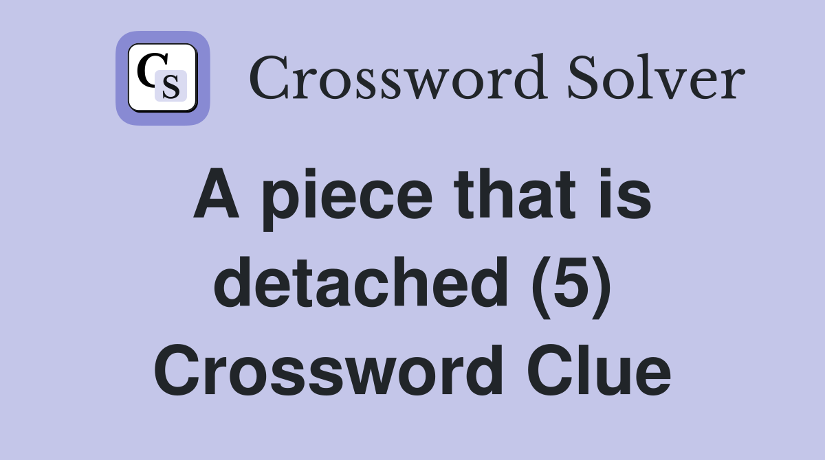 A piece that is detached (5) Crossword Clue