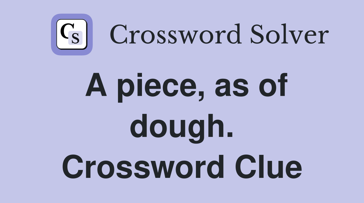 A piece, as of dough. Crossword Clue