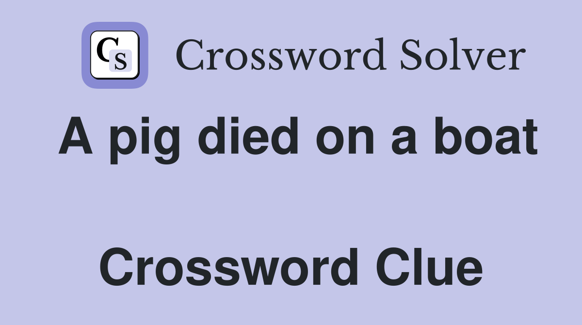 A pig died on a boat  Crossword Clue