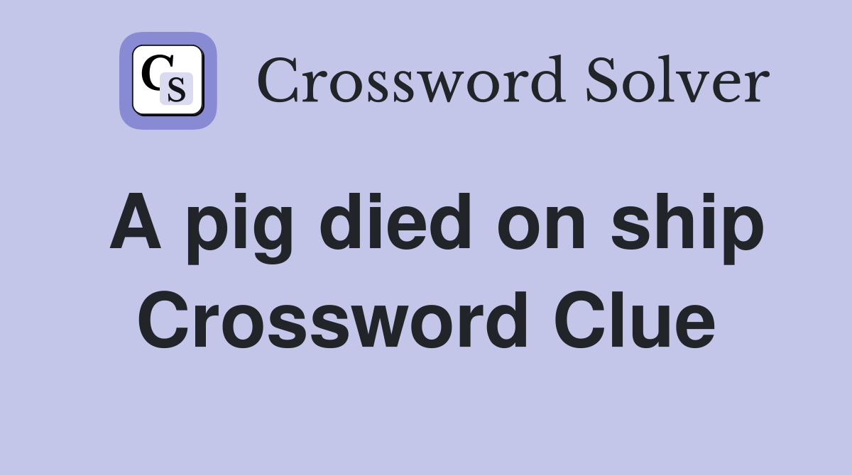 A pig died on ship Crossword Clue