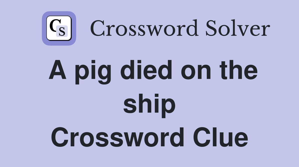 A pig died on the ship Crossword Clue