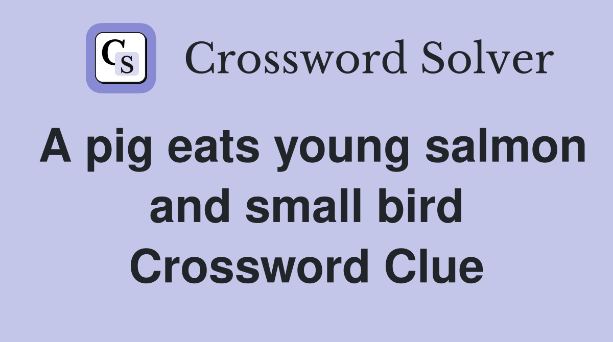 A pig eats young salmon and small bird Crossword Clue