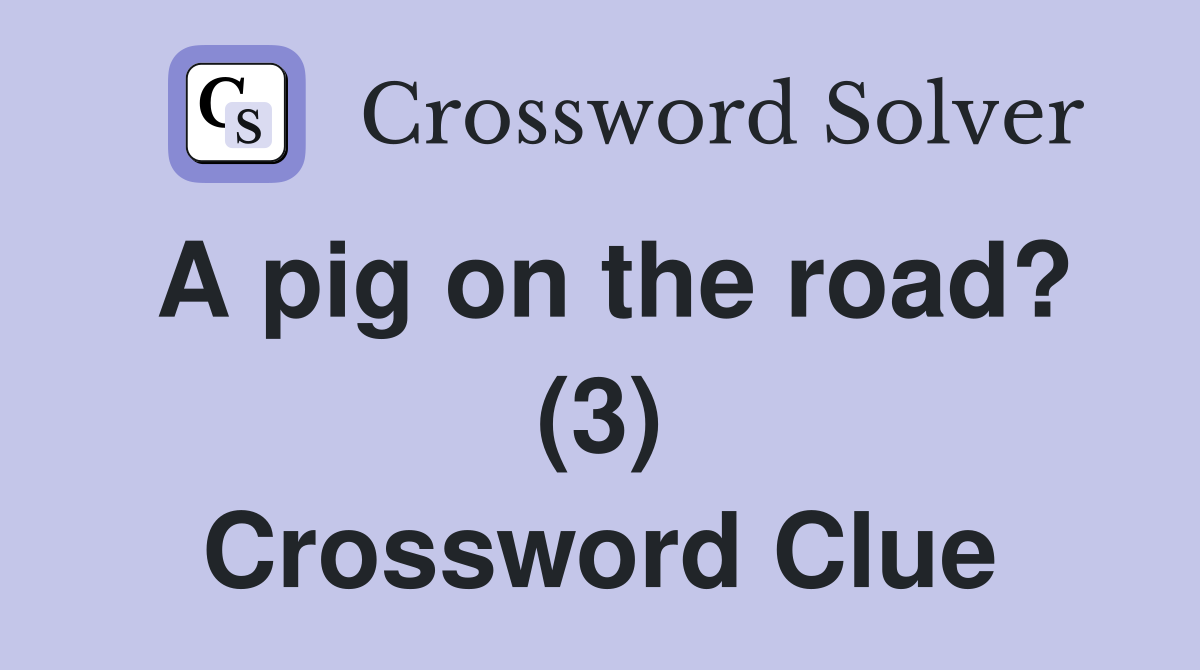 A pig on the road? (3) Crossword Clue