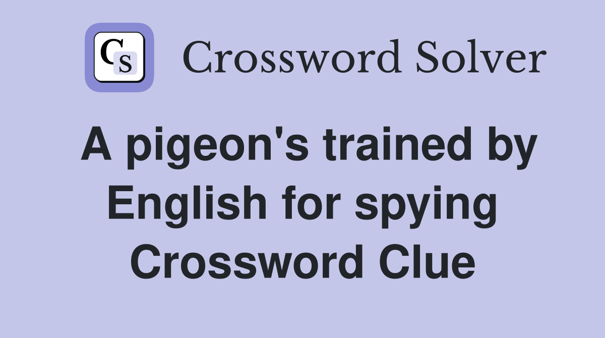 A pigeon's trained by English for spying Crossword Clue