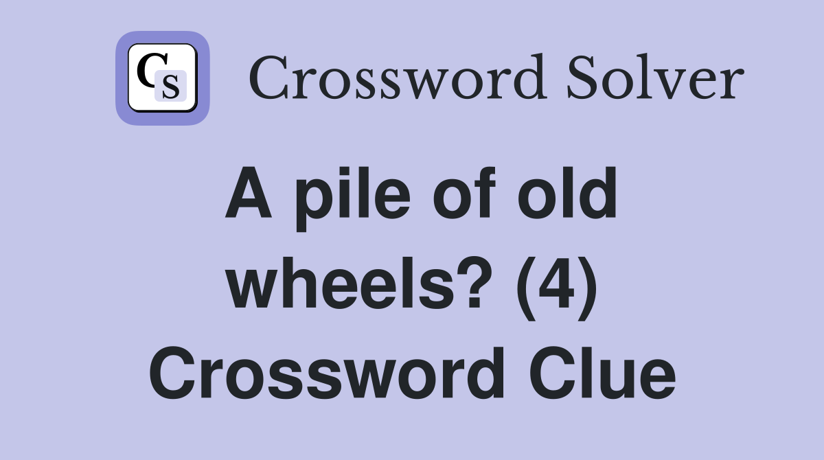 A pile of old wheels? (4) Crossword Clue