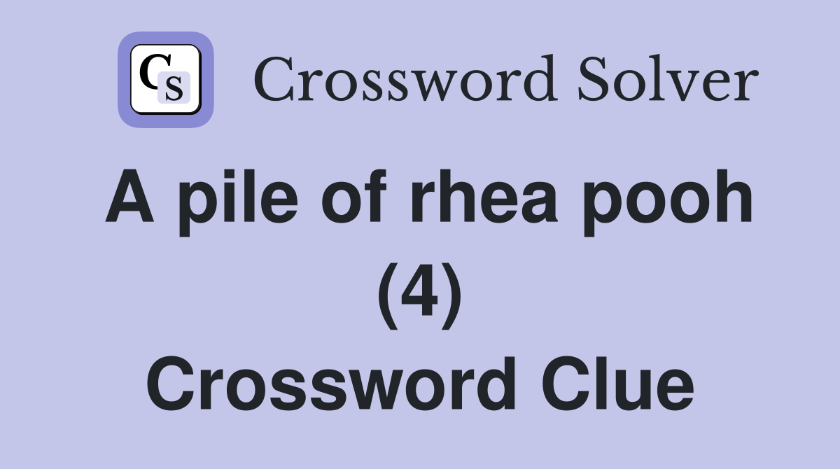 A pile of rhea pooh (4) Crossword Clue