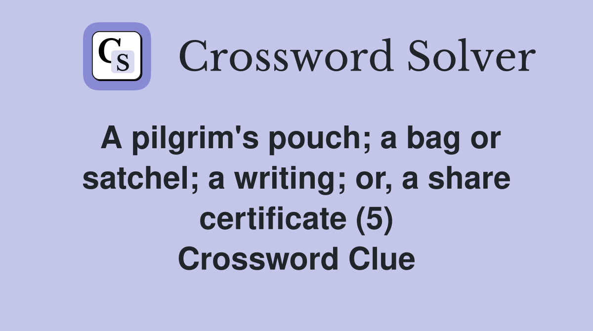A pilgrim's pouch; a bag or satchel; a writing; or, a share certificate (5) Crossword Clue