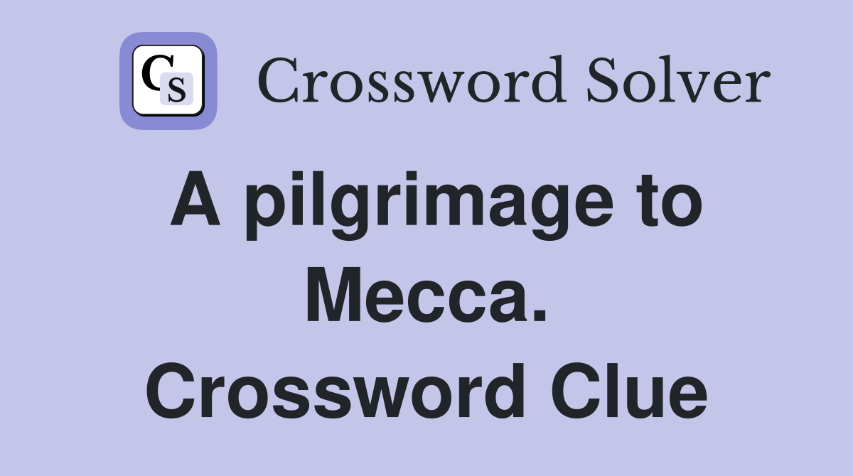 A pilgrimage to Mecca. Crossword Clue