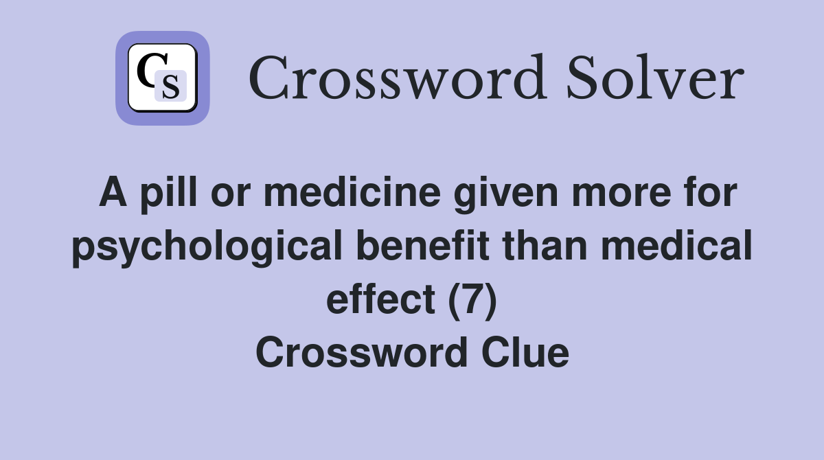 A pill or medicine given more for psychological benefit than medical effect (7) Crossword Clue