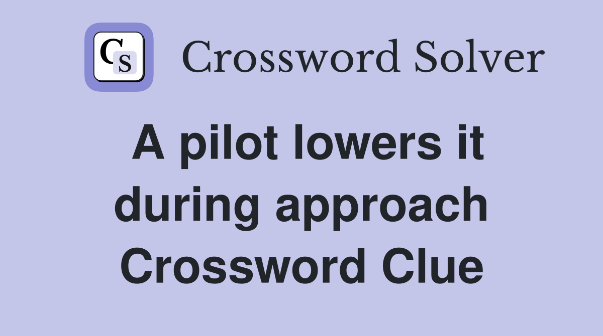 A pilot lowers it during approach Crossword Clue