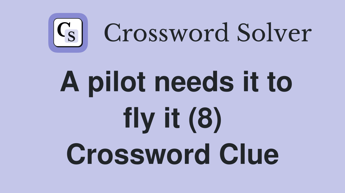A pilot needs it to fly it (8) Crossword Clue