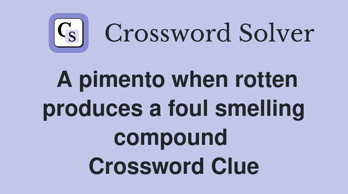 A pimento when rotten produces a foul smelling compound  Crossword Clue