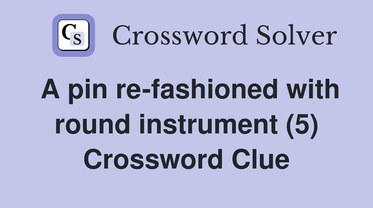 A pin re-fashioned with round instrument (5) Crossword Clue