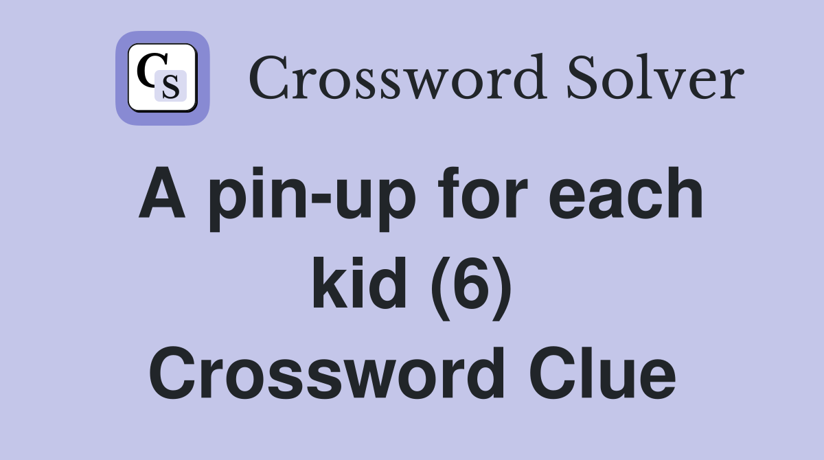 A pin-up for each kid (6) Crossword Clue