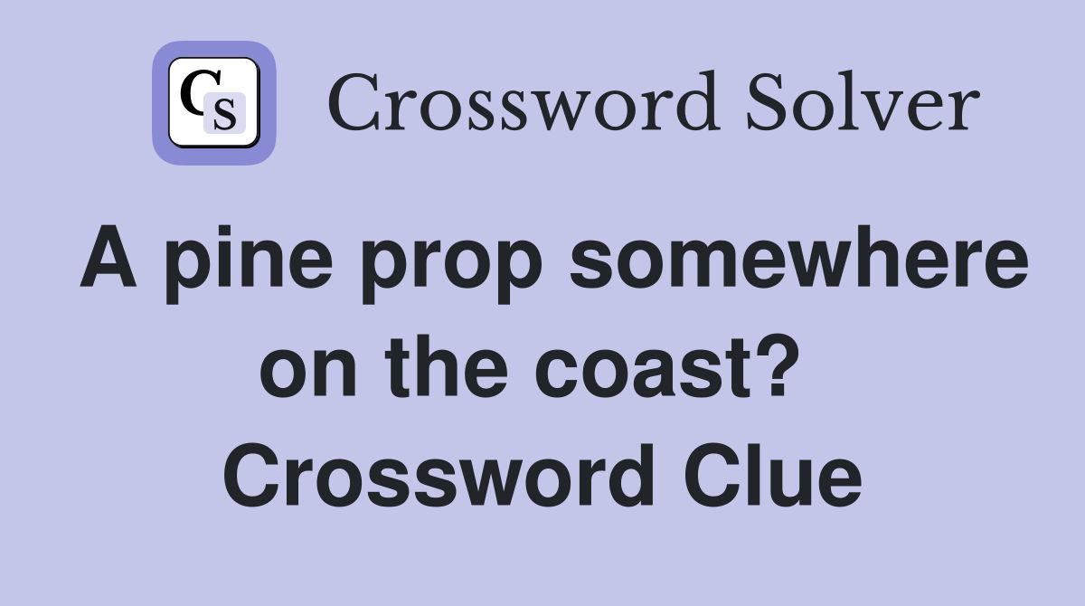 A pine prop somewhere on the coast?  Crossword Clue