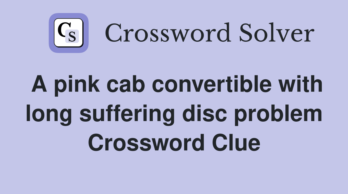 A pink cab convertible with long suffering disc problem Crossword Clue