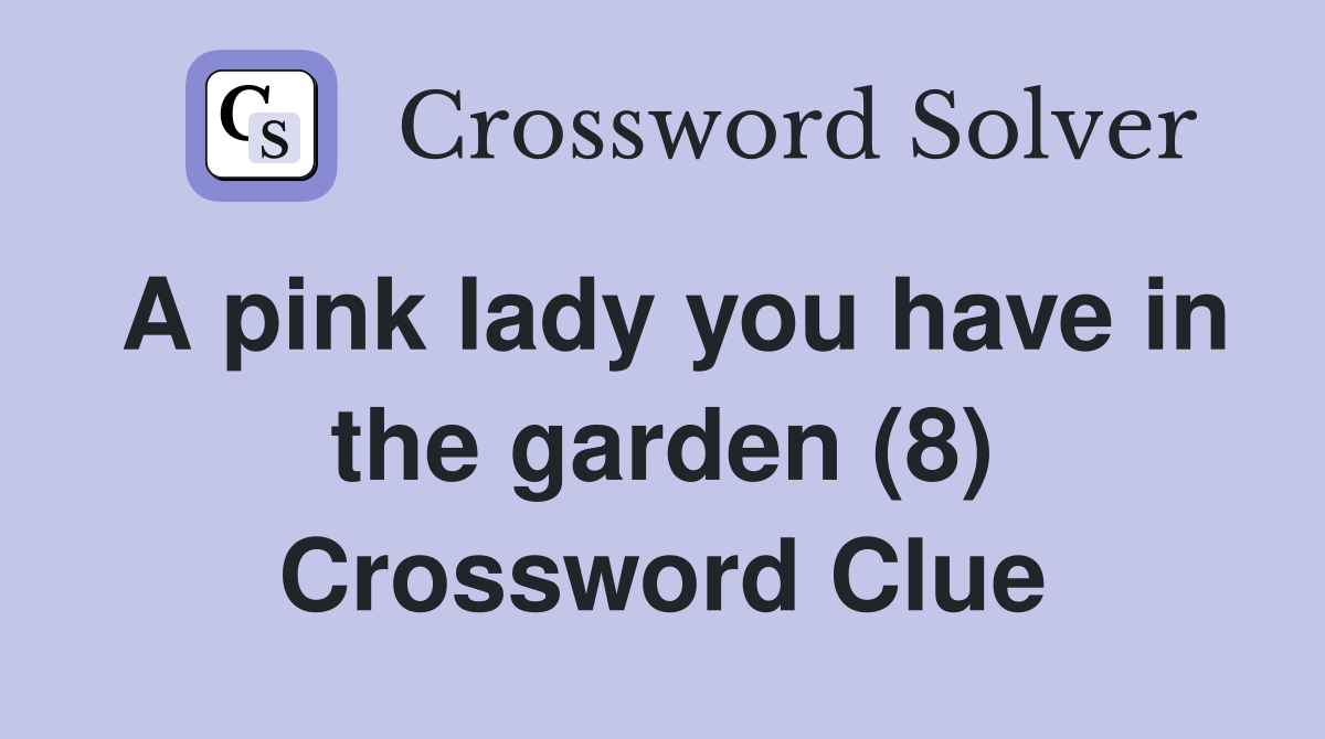 A pink lady you have in the garden (8) Crossword Clue