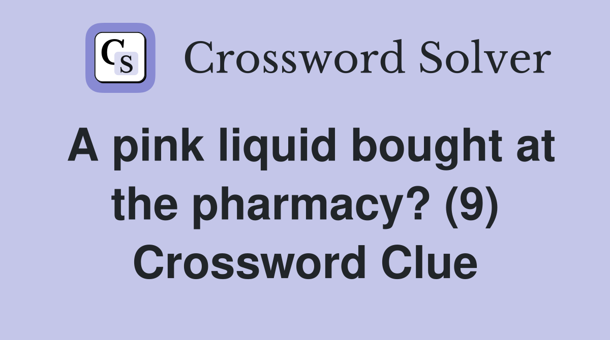 A pink liquid bought at the pharmacy? (9) Crossword Clue