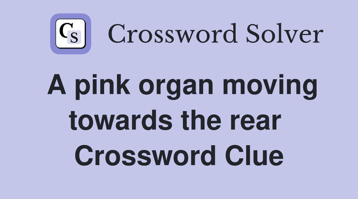 A pink organ moving towards the rear  Crossword Clue