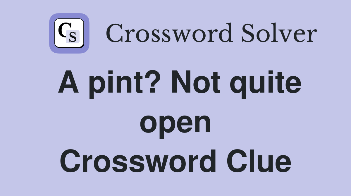 A pint? Not quite open Crossword Clue