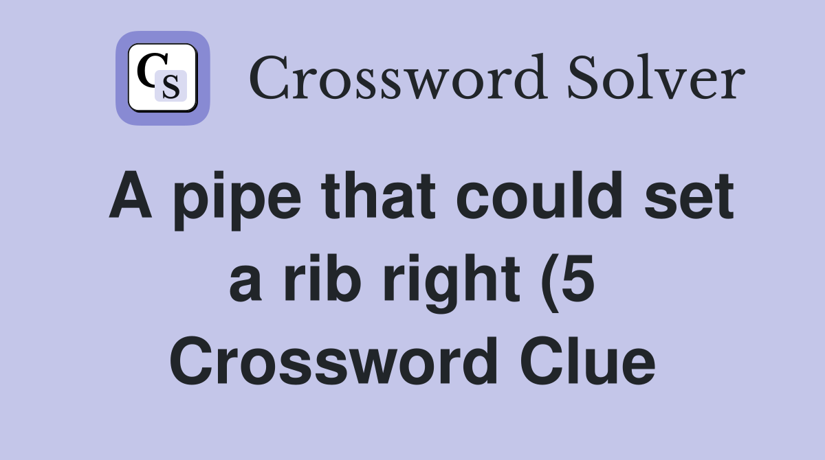 A pipe that could set a rib right (5) Crossword Clue Answers A pipe that could set a rib right (5) Crossword Clue Answers