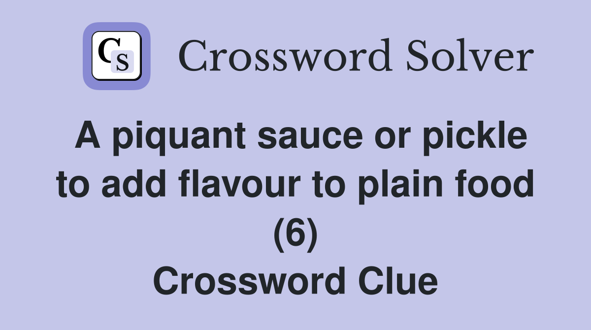 A piquant sauce or pickle to add flavour to plain food (6) Crossword Clue