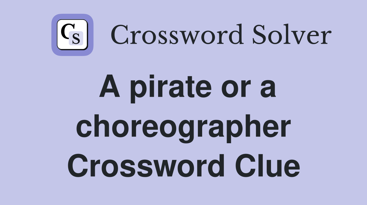 A pirate or a choreographer Crossword Clue