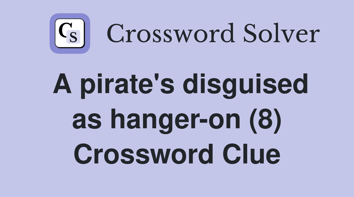 A pirate's disguised as hanger-on (8) Crossword Clue