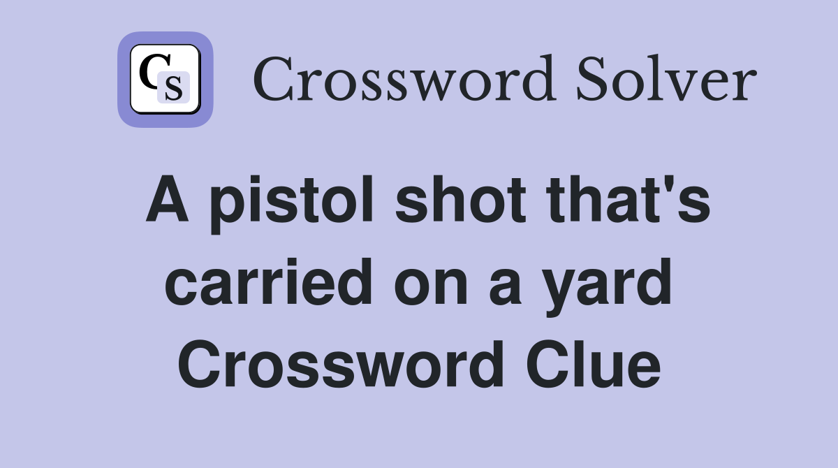 A pistol shot that's carried on a yard Crossword Clue