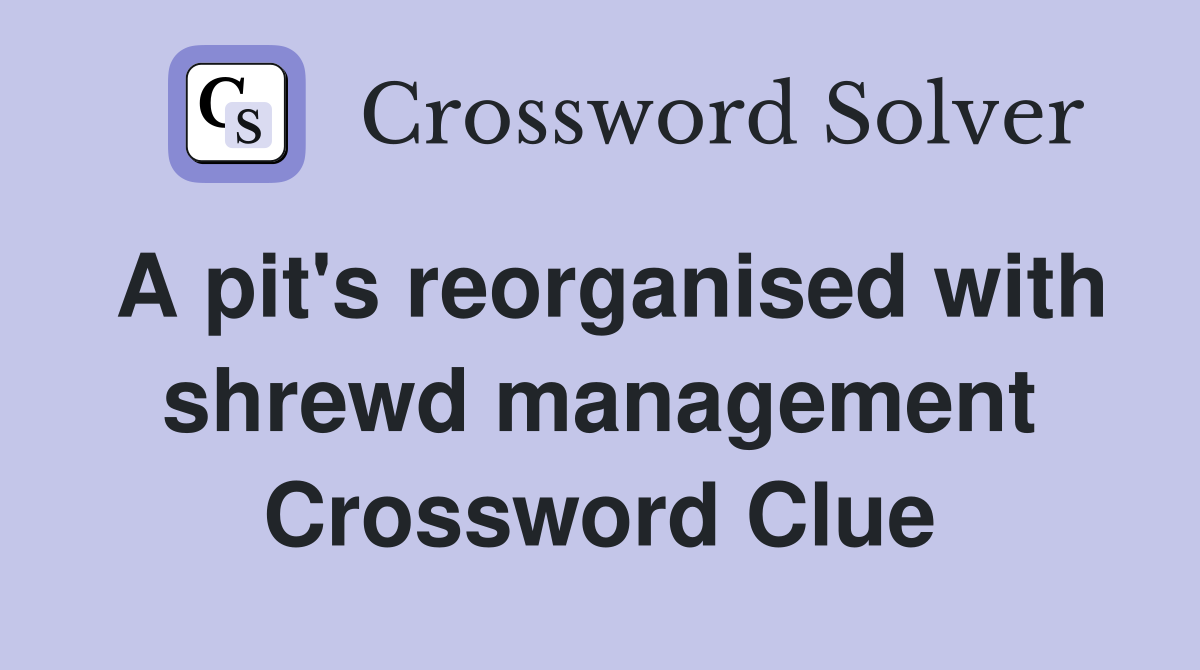 A pit's reorganised with shrewd management Crossword Clue