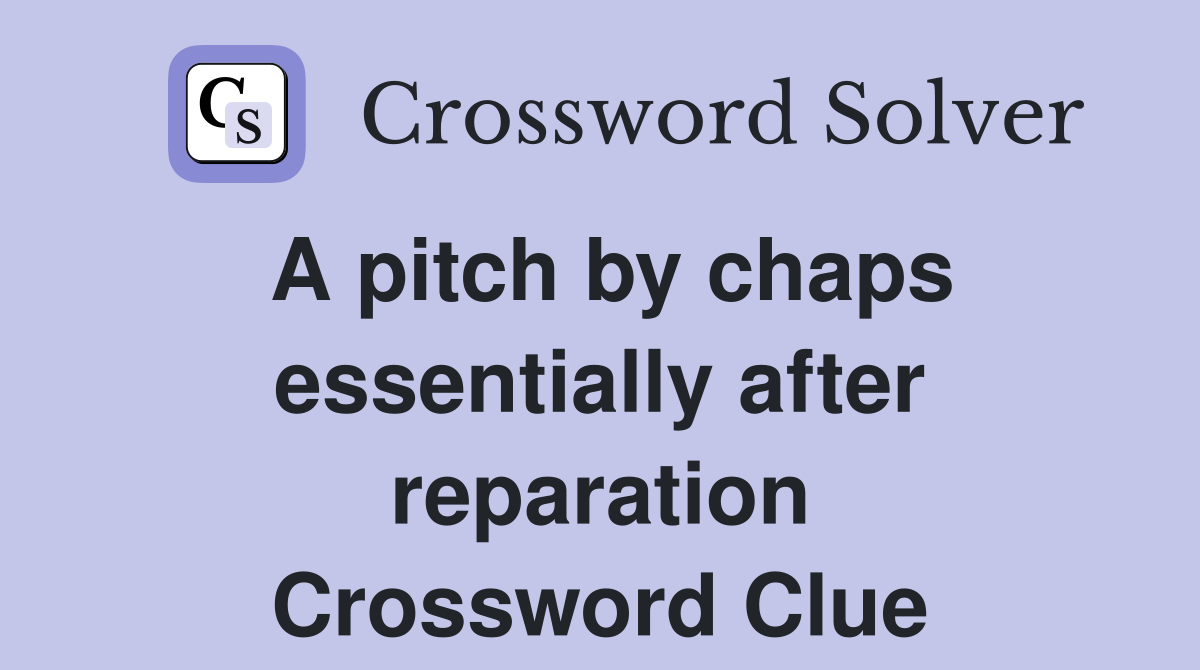 A pitch by chaps essentially after reparation Crossword Clue