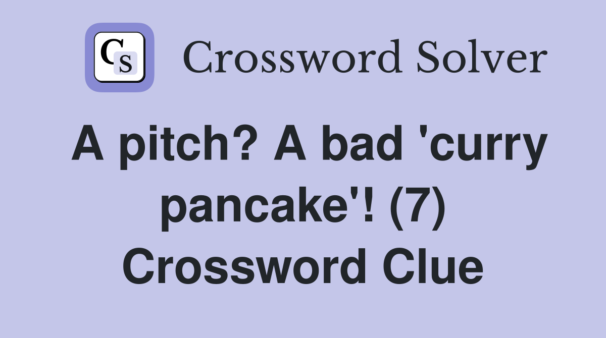 A pitch? A bad 'curry pancake'! (7) Crossword Clue