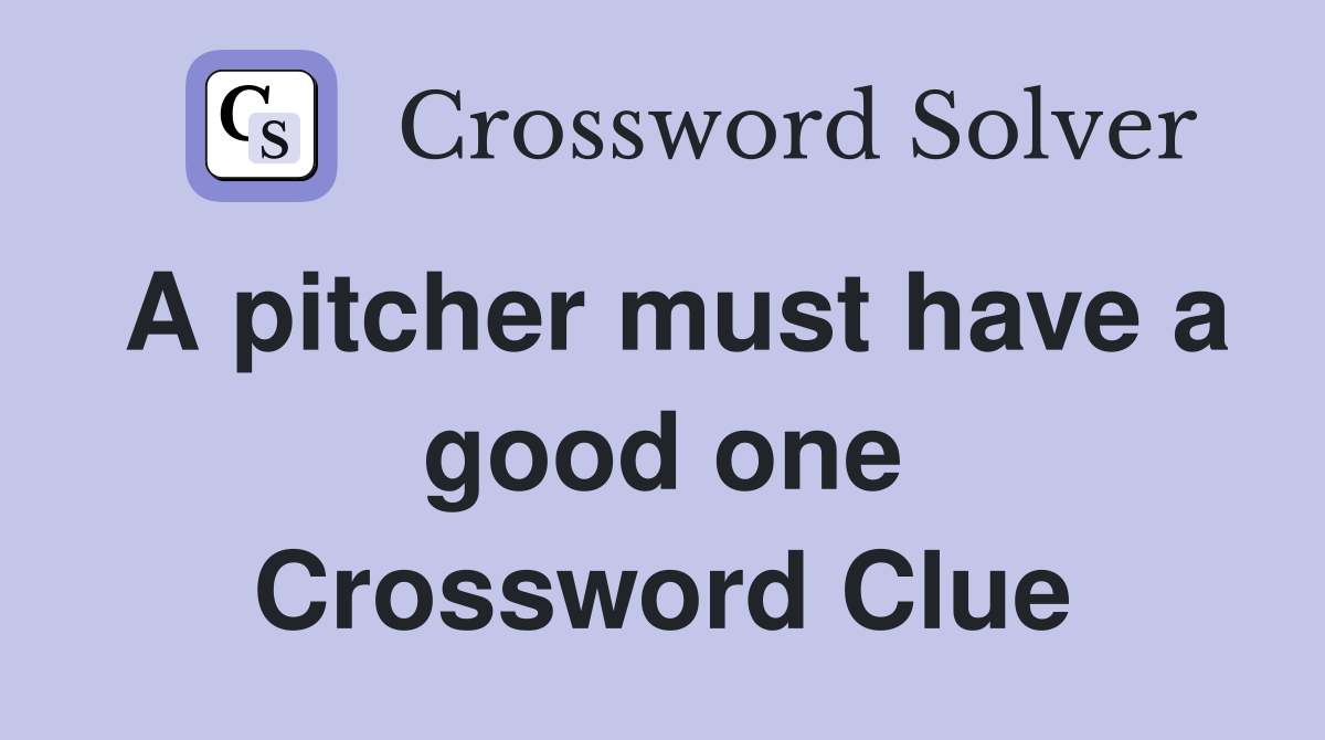 A pitcher must have a good one Crossword Clue