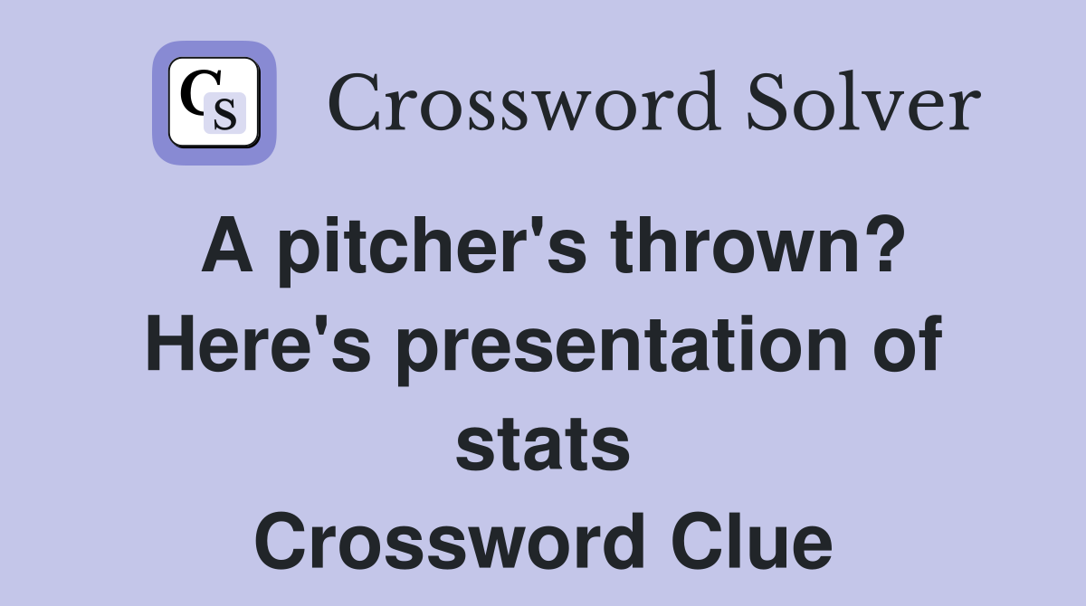 A pitcher's thrown? Here's presentation of stats Crossword Clue