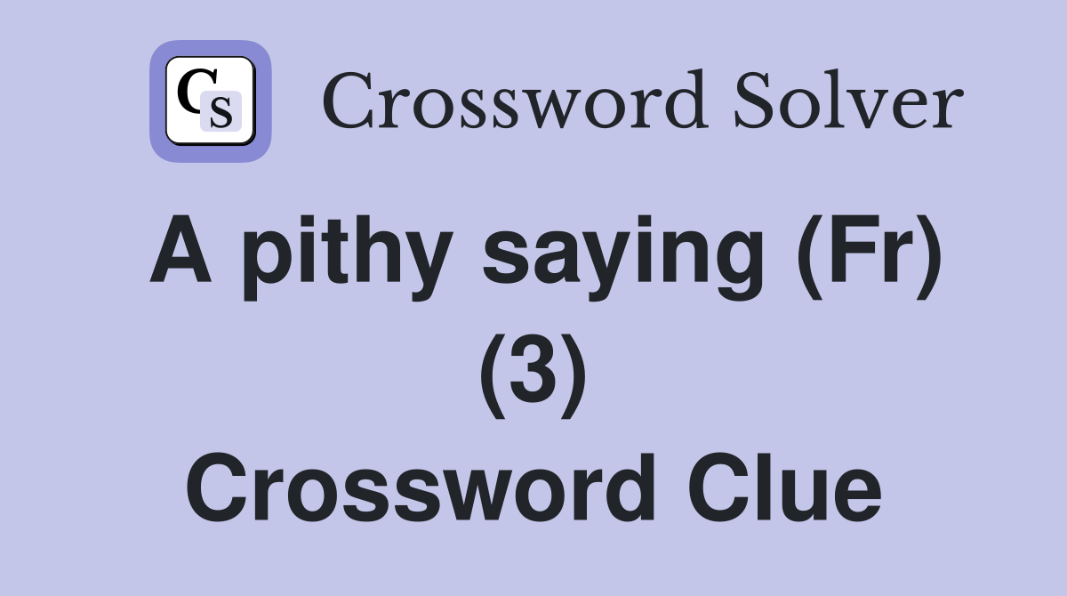 A pithy saying (Fr) (3) Crossword Clue