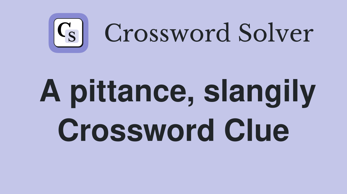 A pittance, slangily Crossword Clue