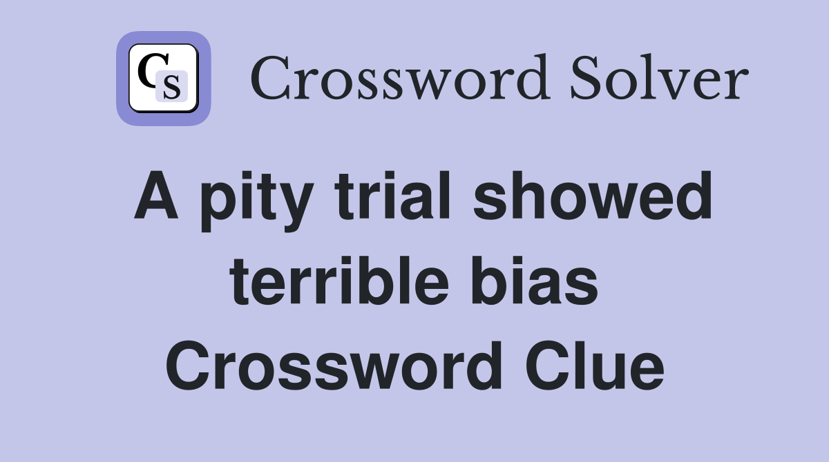 A pity trial showed terrible bias Crossword Clue