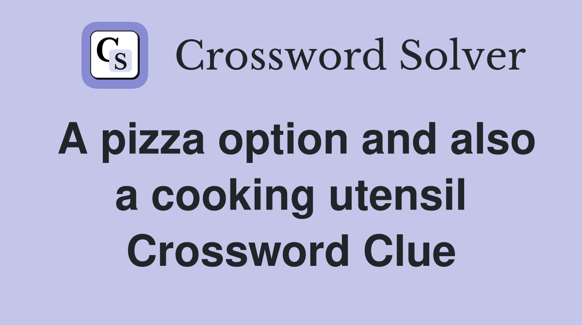 A pizza option and also a cooking utensil Crossword Clue