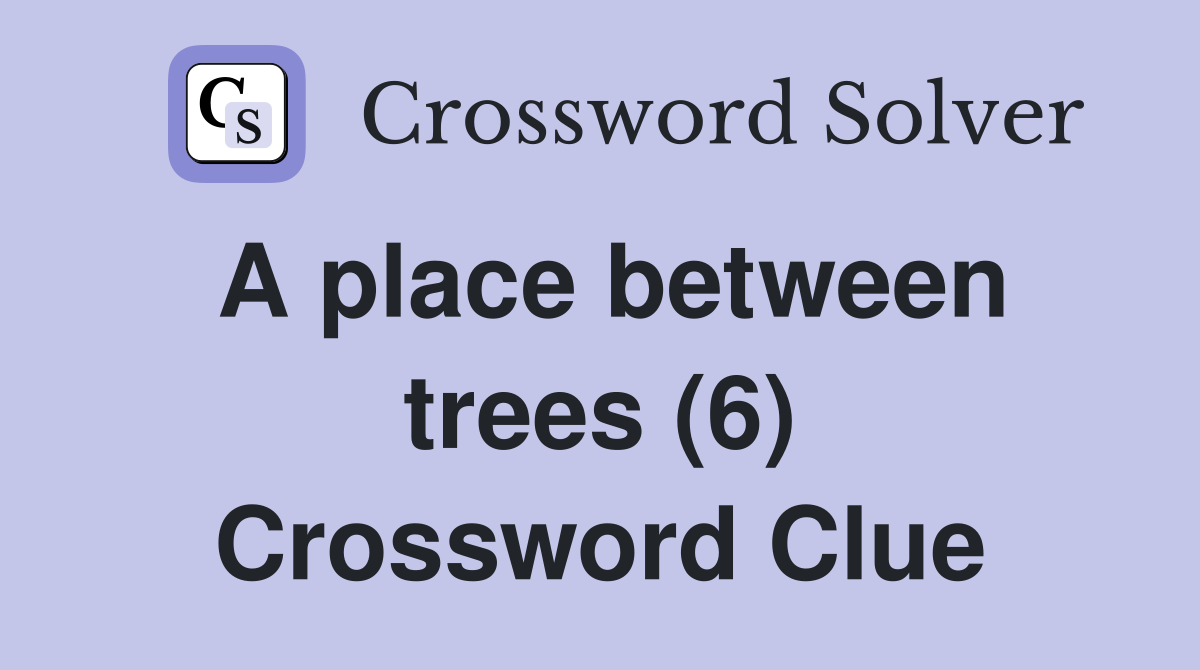 A place between trees (6) Crossword Clue