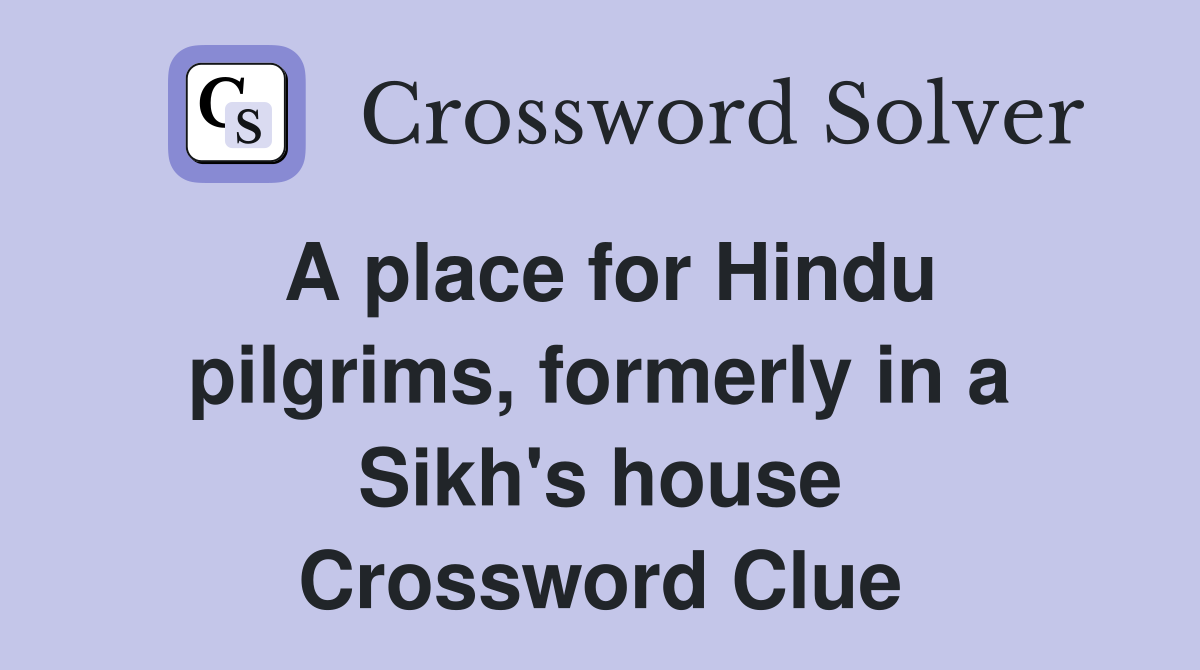 A place for Hindu pilgrims, formerly in a Sikh's house Crossword Clue