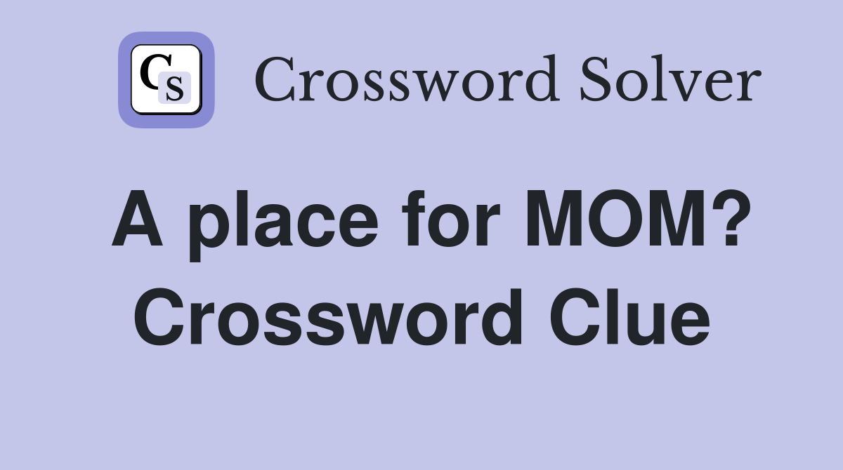 A place for MOM? Crossword Clue
