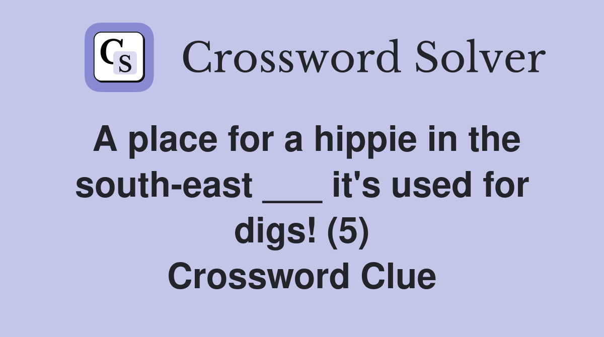 A place for a hippie in the south-east ___ it's used for digs! (5) Crossword Clue