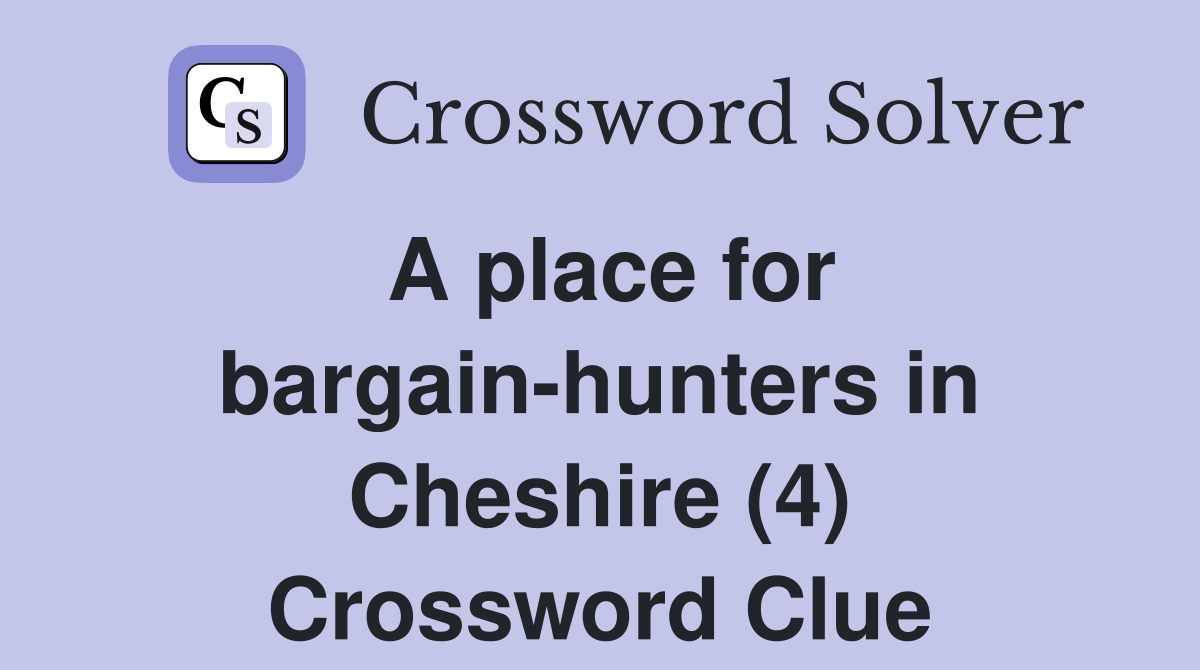 A place for bargain-hunters in Cheshire (4) Crossword Clue