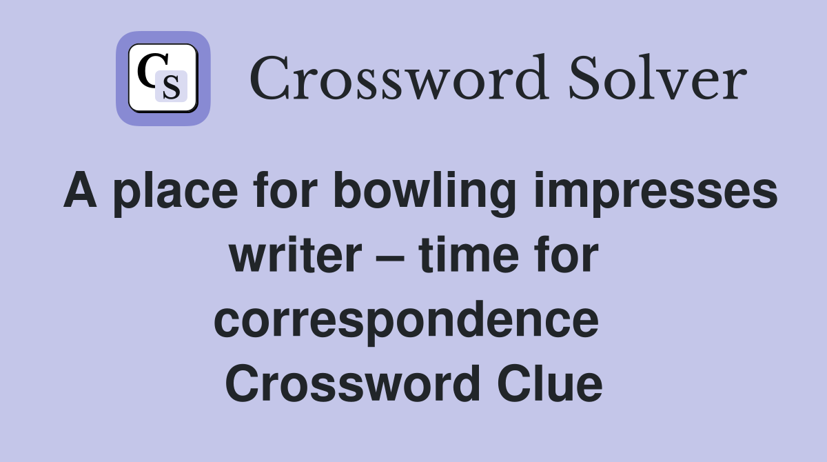 A place for bowling impresses writer – time for correspondence  Crossword Clue