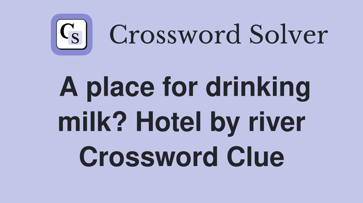 A place for drinking milk? Hotel by river Crossword Clue