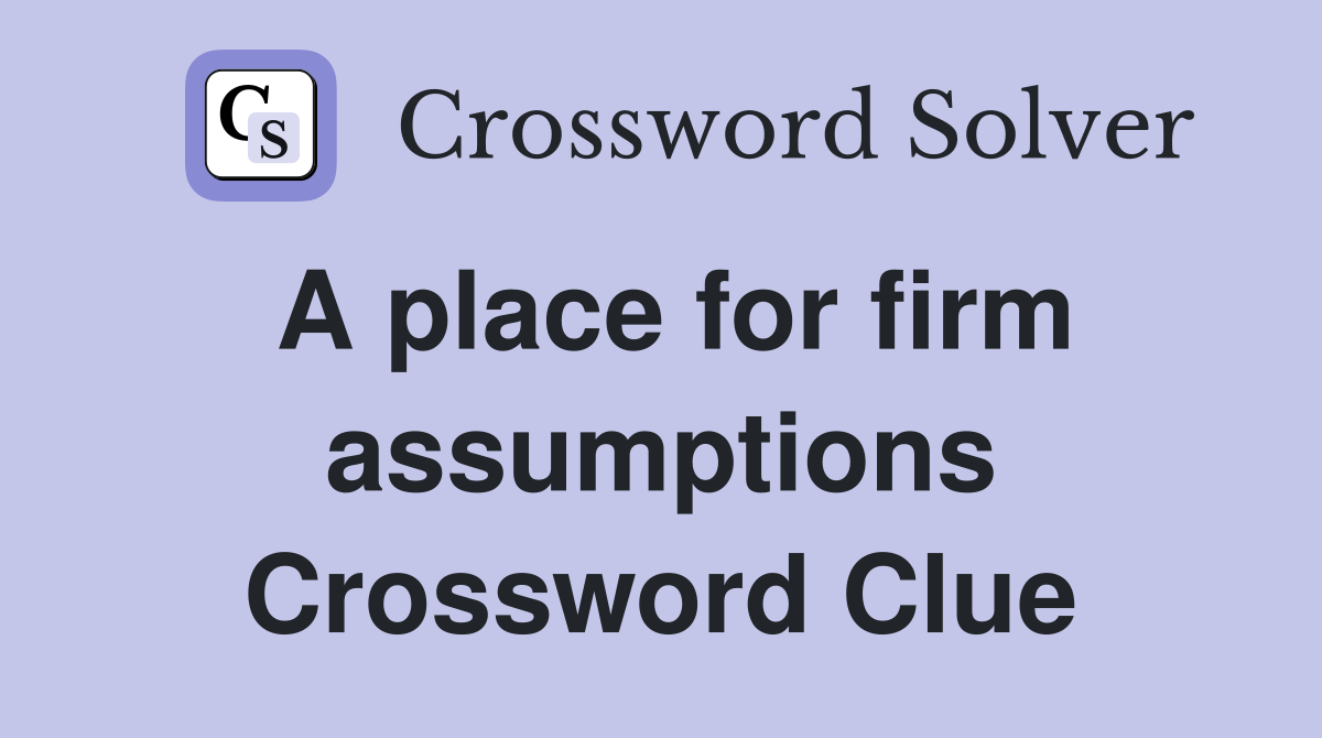 A place for firm assumptions Crossword Clue