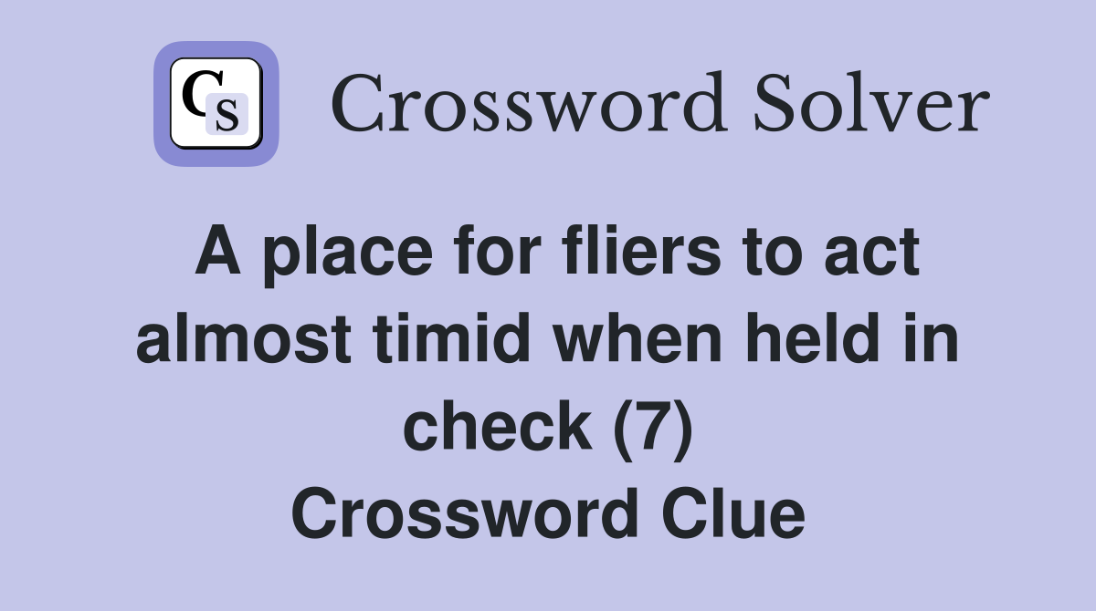 A place for fliers to act almost timid when held in check (7) Crossword Clue